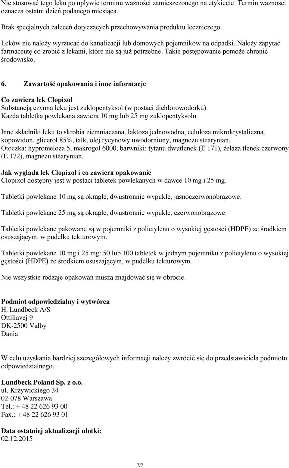 Należy zapytać farmaceutę co zrobić z lekami, które nie są już potrzebne. Takie postępowanie pomoże chronić środowisko. 6.