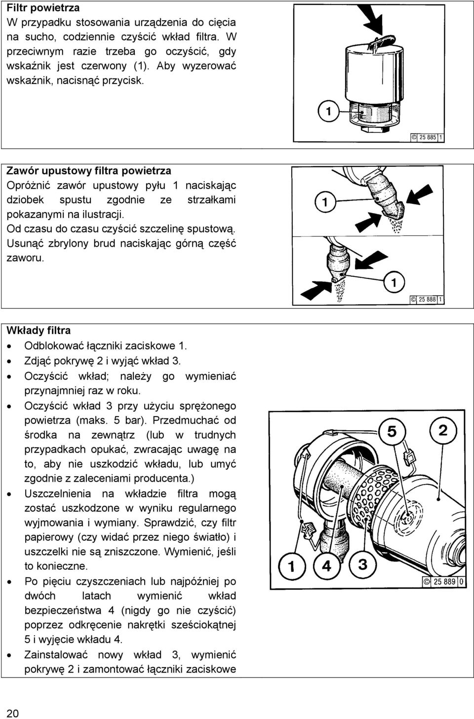 Od czasu do czasu czyścić szczelinę spustową. Usunąć zbrylony brud naciskając górną część zaworu. Wkłady filtra Odblokować łączniki zaciskowe 1. Zdjąć pokrywę 2 i wyjąć wkład 3.