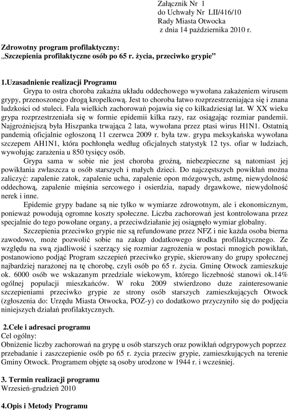 Jest to choroba łatwo rozprzestrzeniająca się i znana ludzkości od stuleci. Fala wielkich zachorowań pojawia się co kilkadziesiąt lat.