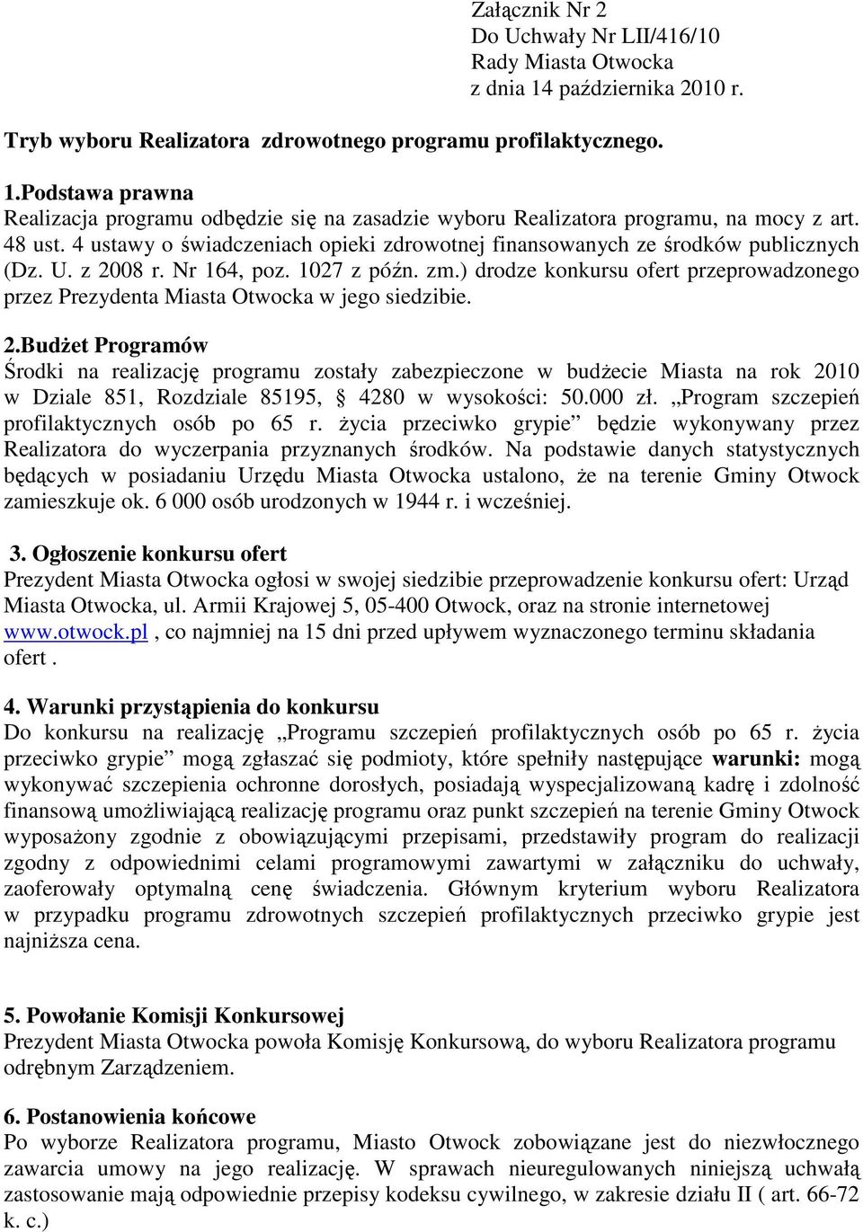 z 2008 r. Nr 164, poz. 1027 z późn. zm.) drodze konkursu ofert przeprowadzonego przez Prezydenta Miasta Otwocka w jego siedzibie. 2.Budżet Programów Środki na realizację programu zostały zabezpieczone w budżecie Miasta na rok 2010 w Dziale 851, Rozdziale 85195, 4280 w wysokości: 50.