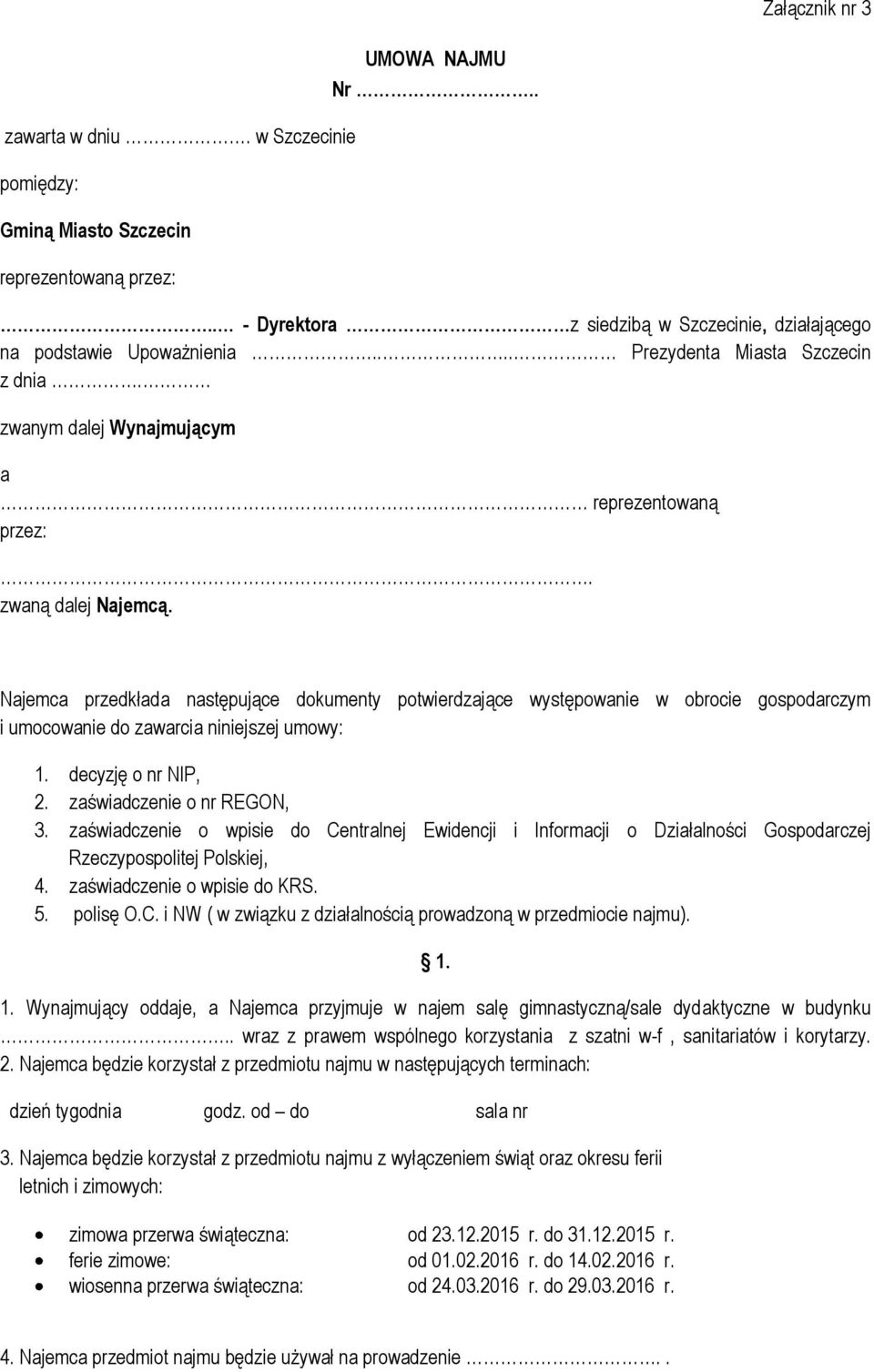 Najemca przedkłada następujące dokumenty potwierdzające występowanie w obrocie gospodarczym i umocowanie do zawarcia niniejszej umowy: 1. decyzję o nr NIP, 2. zaświadczenie o nr REGON, 3.