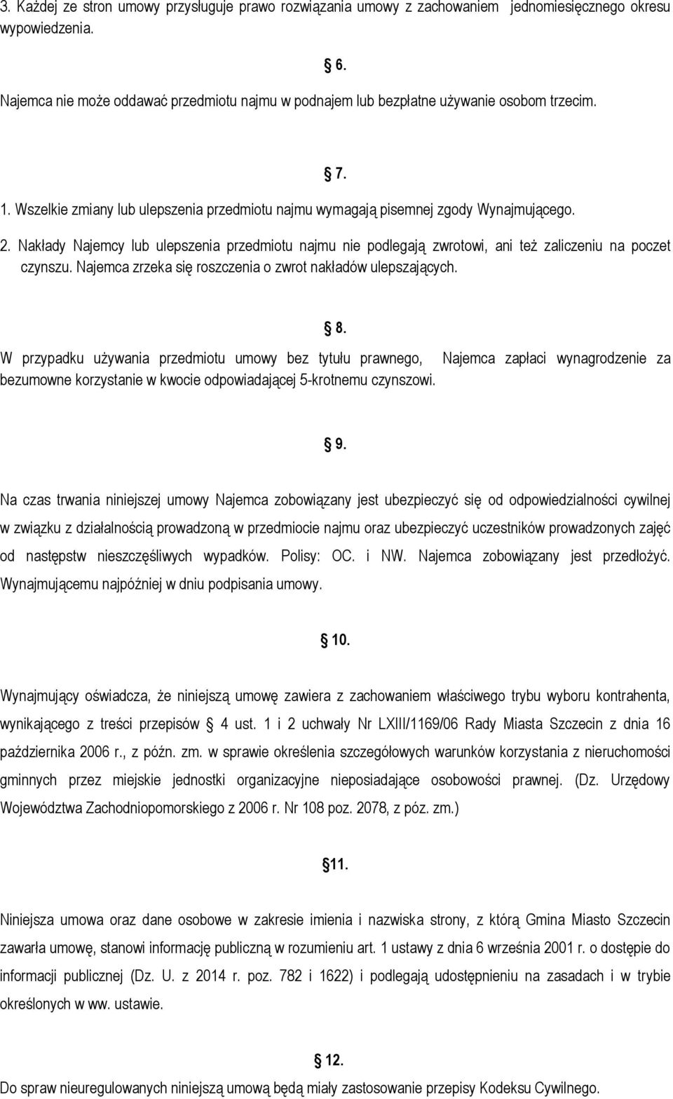 Nakłady Najemcy lub ulepszenia przedmiotu najmu nie podlegają zwrotowi, ani też zaliczeniu na poczet czynszu. Najemca zrzeka się roszczenia o zwrot nakładów ulepszających. 8.