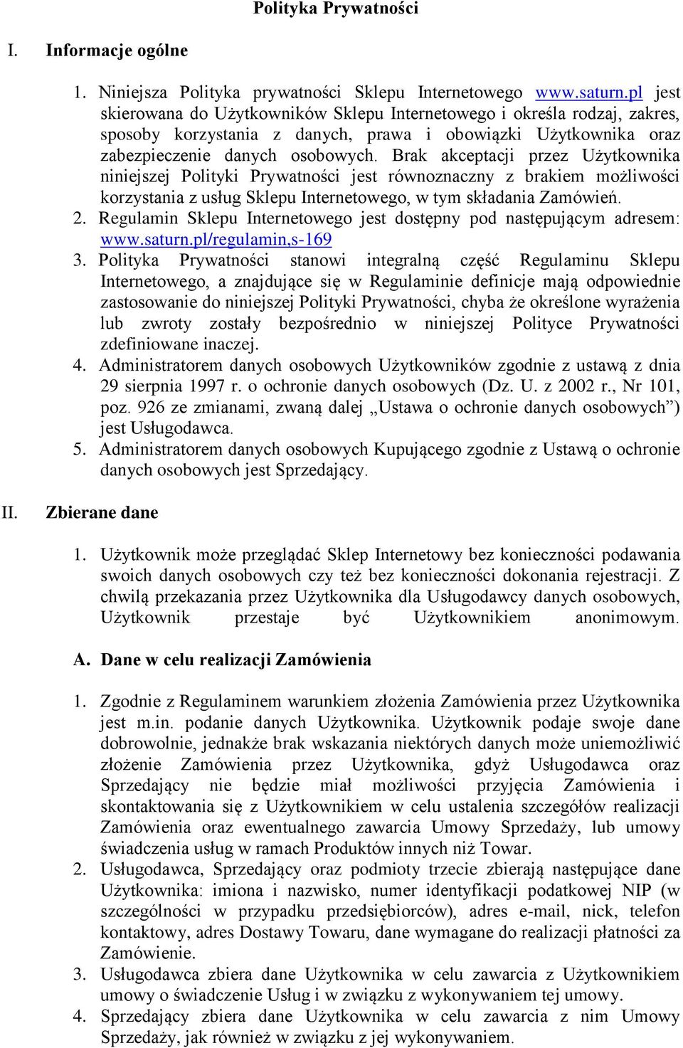 Brak akceptacji przez Użytkownika niniejszej Polityki Prywatności jest równoznaczny z brakiem możliwości korzystania z usług Sklepu Internetowego, w tym składania Zamówień. 2.