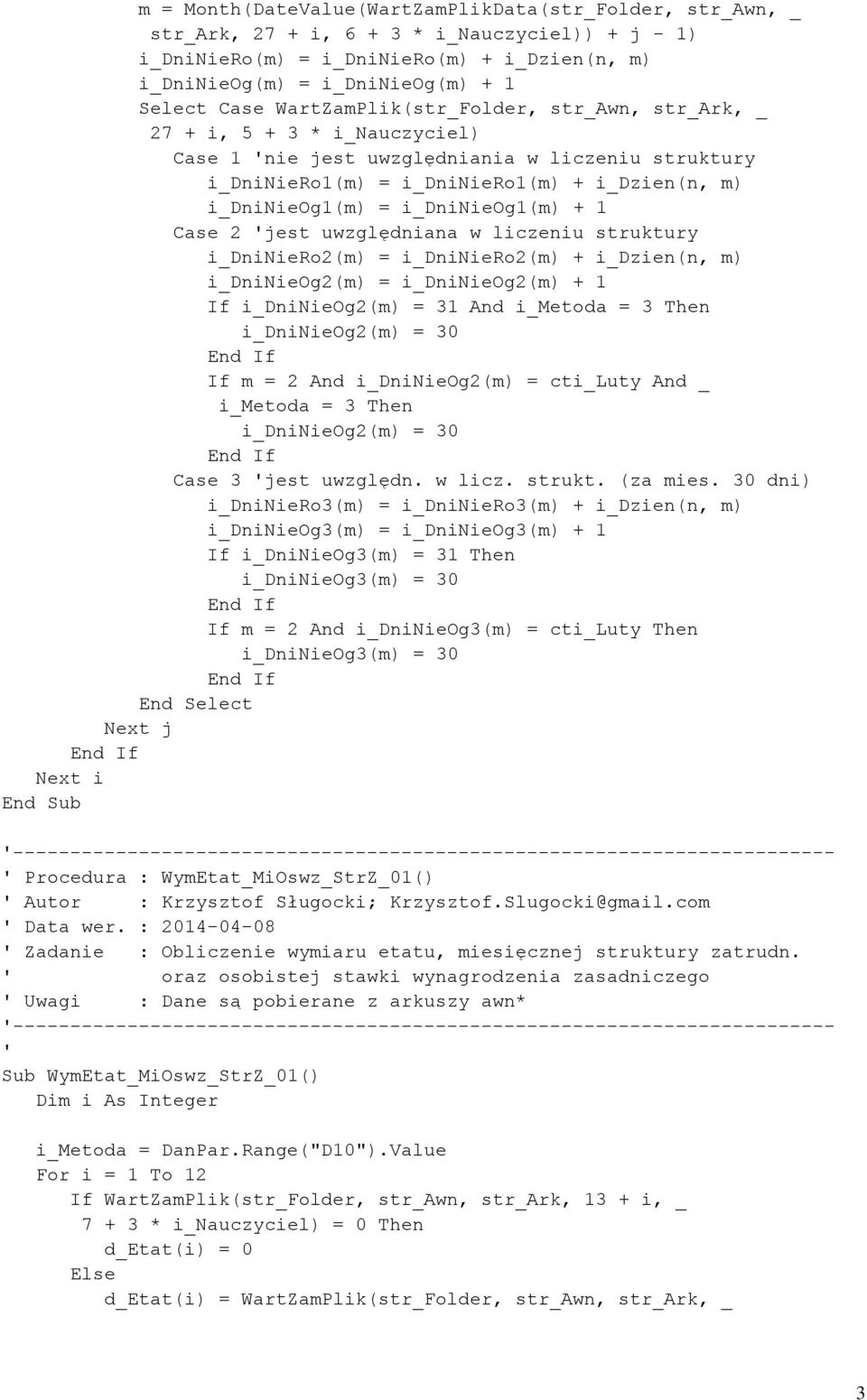 i_dninieog1(m) + 1 Case 2 jest uwzględniana w liczeniu struktury i_dniniero2(m) = i_dniniero2(m) + i_dzien(n, m) i_dninieog2(m) = i_dninieog2(m) + 1 If i_dninieog2(m) = 31 And i_metoda = 3 Then