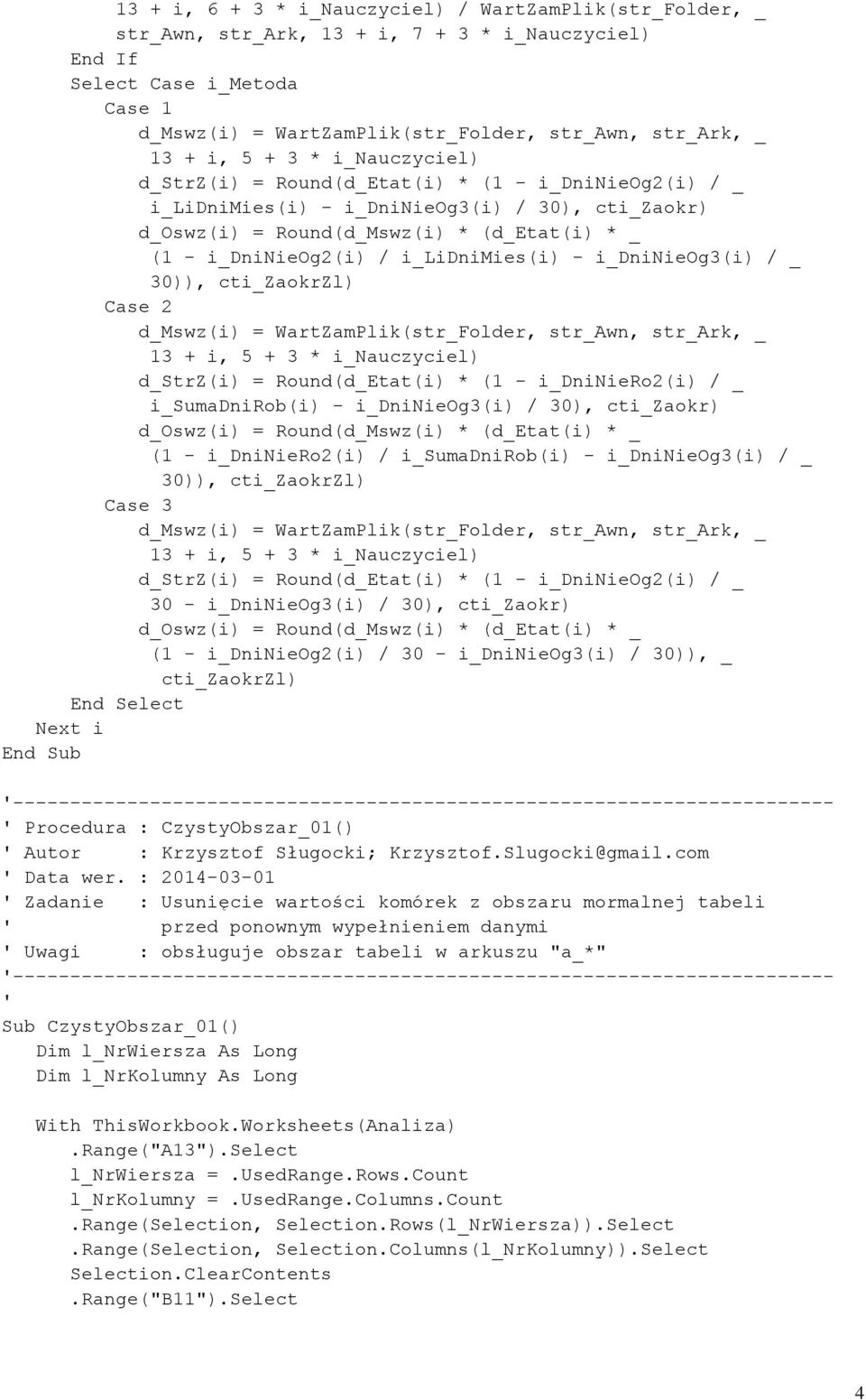 i_lidnimies(i) - i_dninieog3(i) / _ 30)), cti_zaokrzl) Case 2 d_mswz(i) = WartZamPlik(str_Folder, str_awn, str_ark, _ 13 + i, 5 + 3 * i_nauczyciel) d_strz(i) = Round(d_Etat(i) * (1 - i_dniniero2(i) /