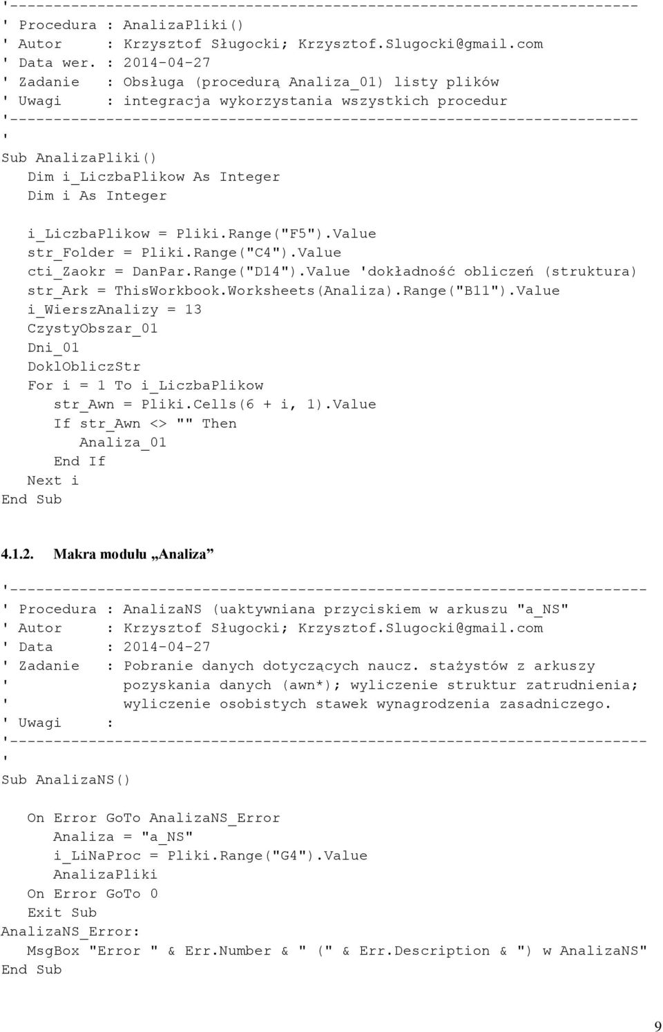 AnalizaPliki() Dim i_liczbaplikow As Integer Dim i As Integer i_liczbaplikow = Pliki.Range("F5").Value str_folder = Pliki.Range("C4").Value cti_zaokr = DanPar.Range("D14").