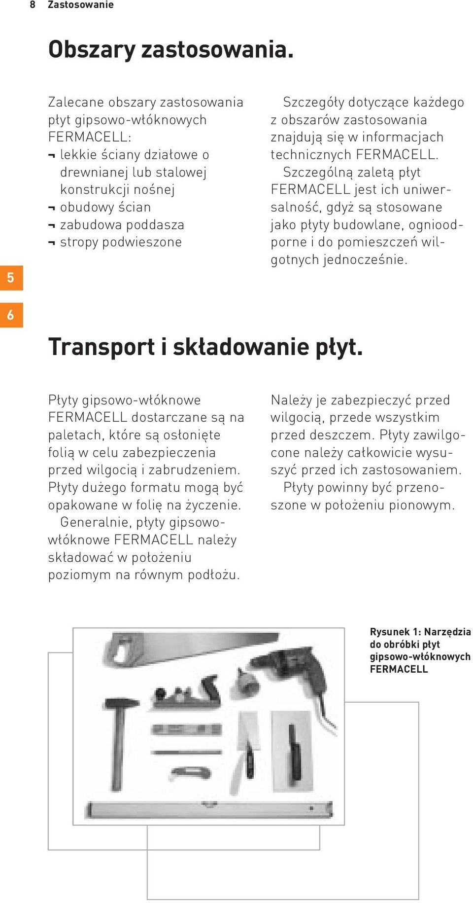 dotyczące każdego z obszarów zastosowania znajdują się w informacjach technicznych FERMACELL.