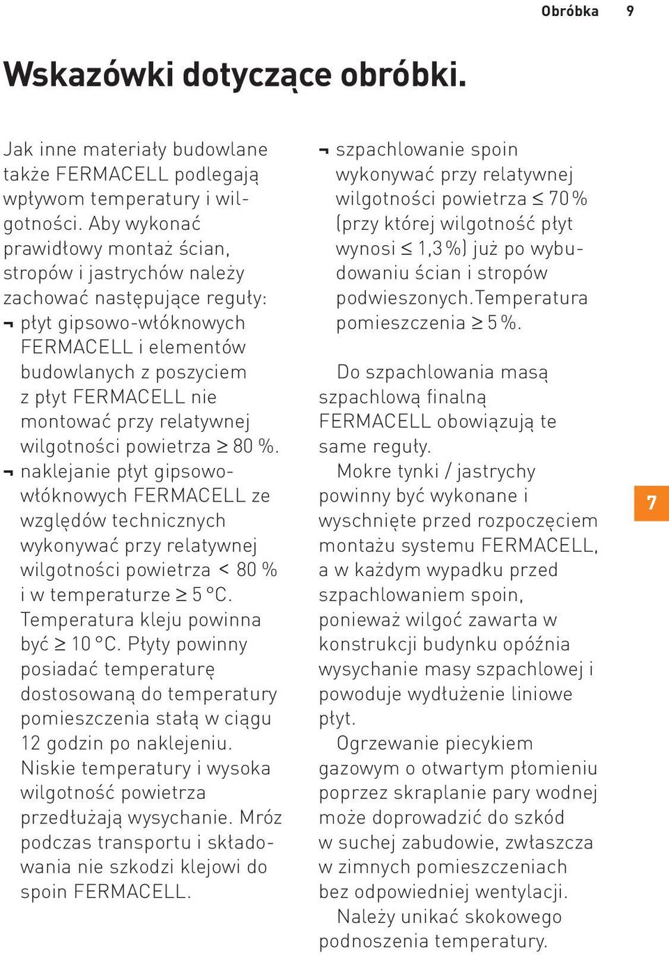 relatywnej wilgotności powietrza 80 %. naklejanie płyt gipsowowłóknowych FERMACELL ze względów technicznych wykonywać przy relatywnej wilgotności powietrza < 80 % i w temperaturze 5 C.