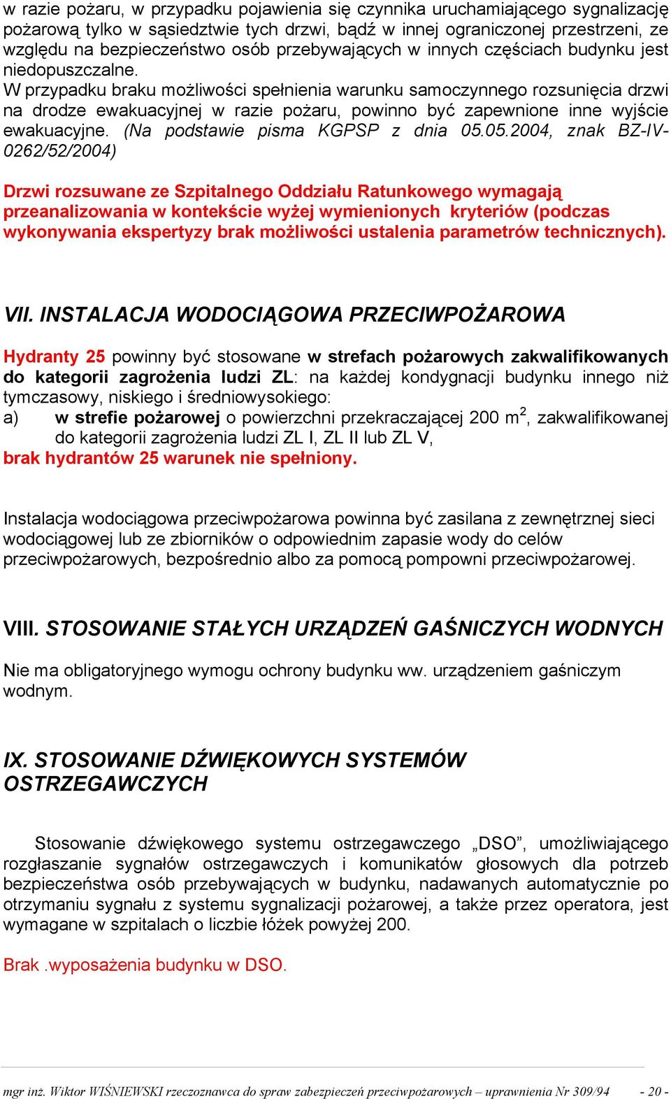 W przypadku braku możliwości spełnienia warunku samoczynnego rozsunięcia drzwi na drodze ewakuacyjnej w razie pożaru, powinno być zapewnione inne wyjście ewakuacyjne.