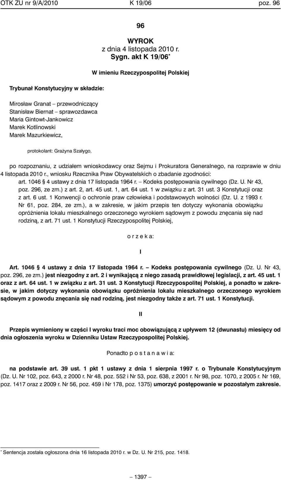 Sygn. akt K 19/06 * W imieniu Rzeczypospolitej Polskiej protokolant: Gra yna Szałygo, po rozpoznaniu, z udziałem wnioskodawcy oraz Sejmu i Prokuratora Generalnego, na rozprawie w dniu 4 listopada