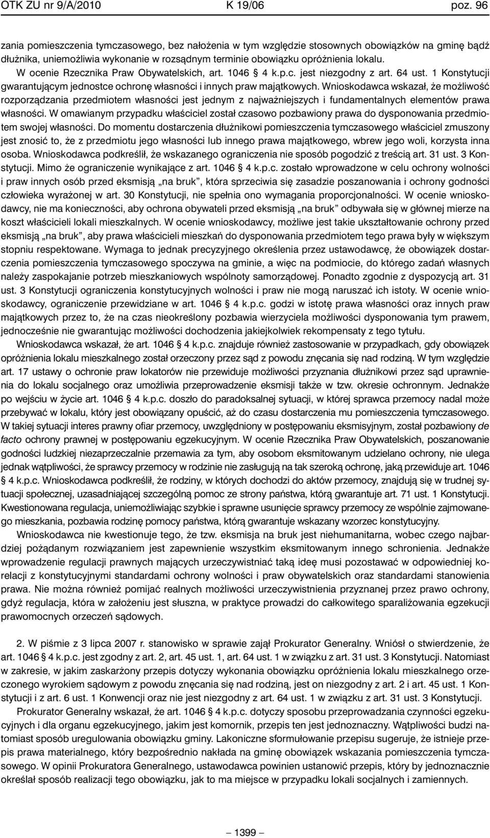 W ocenie Rzecznika Praw Obywatelskich, art. 1046 4 k.p.c. jest niezgodny z art. 64 ust. 1 Konstytucji gwarantujàcym jednostce ochron własnoêci i innych praw majàtkowych.