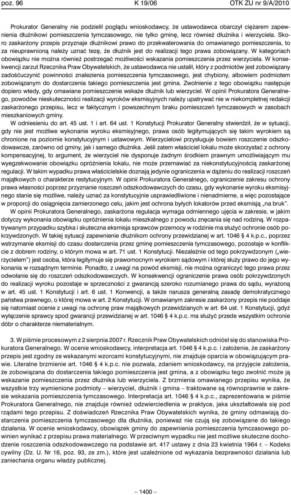 Skoro zaskar ony przepis przyznaje dłu nikowi prawo do przekwaterowania do omawianego pomieszczenia, to za nieuprawnionà nale y uznaç tez, e dłu nik jest do realizacji tego prawa zobowiàzany.