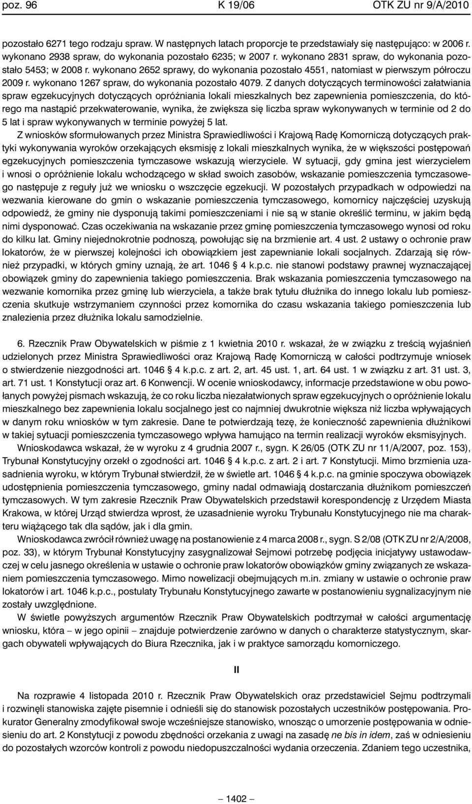 wykonano 2652 sprawy, do wykonania pozostało 4551, natomiast w pierwszym półroczu 2009 r. wykonano 1267 spraw, do wykonania pozostało 4079.