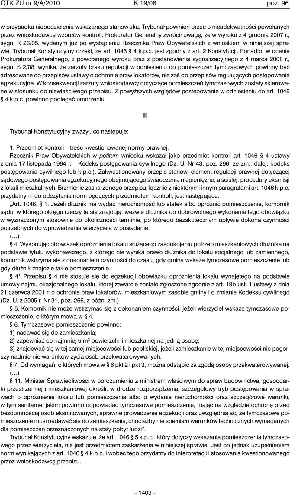 K 26/05, wydanym ju po wystàpieniu Rzecznika Praw Obywatelskich z wnioskiem w niniejszej sprawie, Trybunał Konstytucyjny orzekł, e art. 1046 4 k.p.c. jest zgodny z art. 2 Konstytucji.