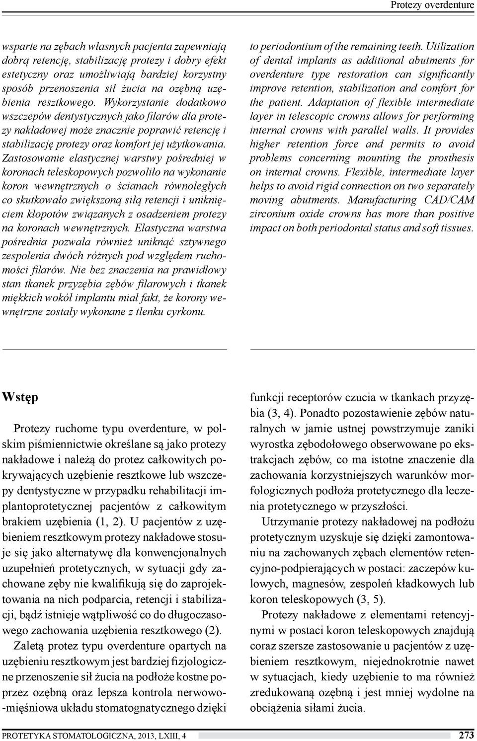 Zastosowanie elastycznej warstwy pośredniej w koronach teleskopowych pozwoliło na wykonanie koron wewnętrznych o ścianach równoległych co skutkowało zwiększoną siłą retencji i uniknięciem kłopotów