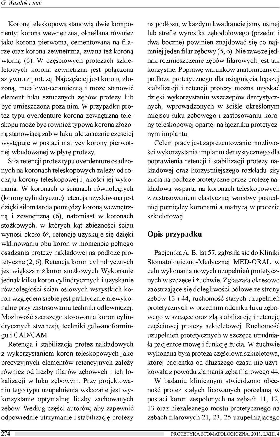 Najczęściej jest koroną złożoną, metalowo-ceramiczną i może stanowić element łuku sztucznych zębów protezy lub być umieszczona poza nim.