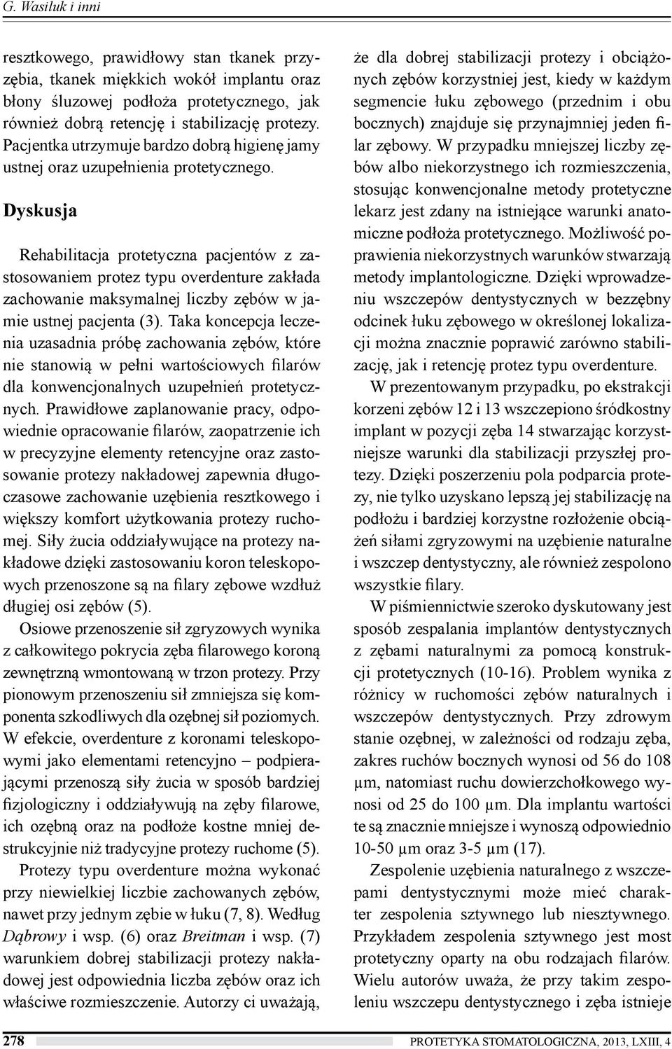 Dyskusja Rehabilitacja protetyczna pacjentów z zastosowaniem protez typu overdenture zakłada zachowanie maksymalnej liczby zębów w jamie ustnej pacjenta (3).