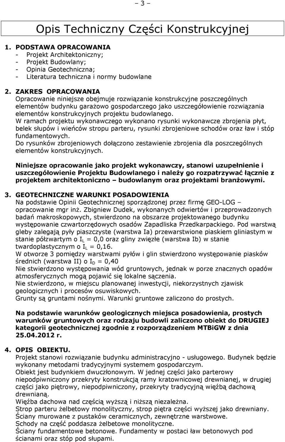 projektu budowlanego. W ramach projektu wykonawczego wykonano rysunki wykonawcze zbrojenia płyt, belek słupów i wieńców stropu parteru, rysunki zbrojeniowe schodów oraz ław i stóp fundamentowych.