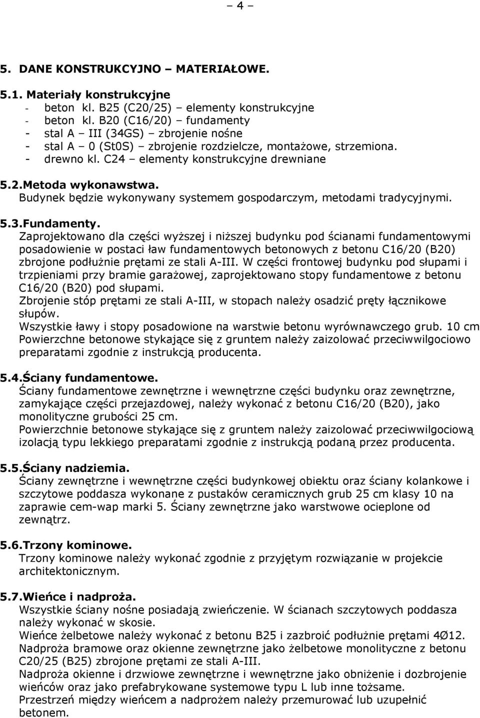 Budynek będzie wykonywany systemem gospodarczym, metodami tradycyjnymi. 5.3.Fundamenty.