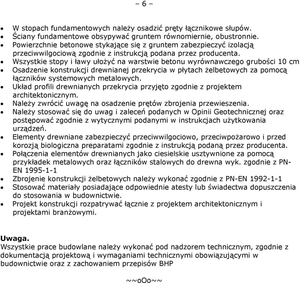 Wszystkie stopy i ławy ułożyć na warstwie betonu wyrównawczego grubości 10 cm Osadzenie konstrukcji drewnianej przekrycia w płytach żelbetowych za pomocą łączników systemowych metalowych.