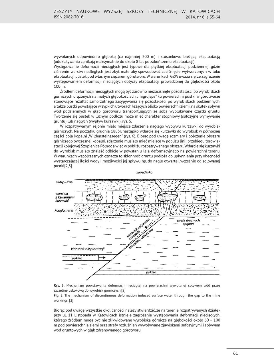 Występowanie deformacji nieciągłych jest typowe dla płytkiej eksploatacji podziemnej, gdzie ciśnienie warstw nadległych jest zbyt małe aby spowodować zaciśnięcie wytworzonych w toku eksploatacji