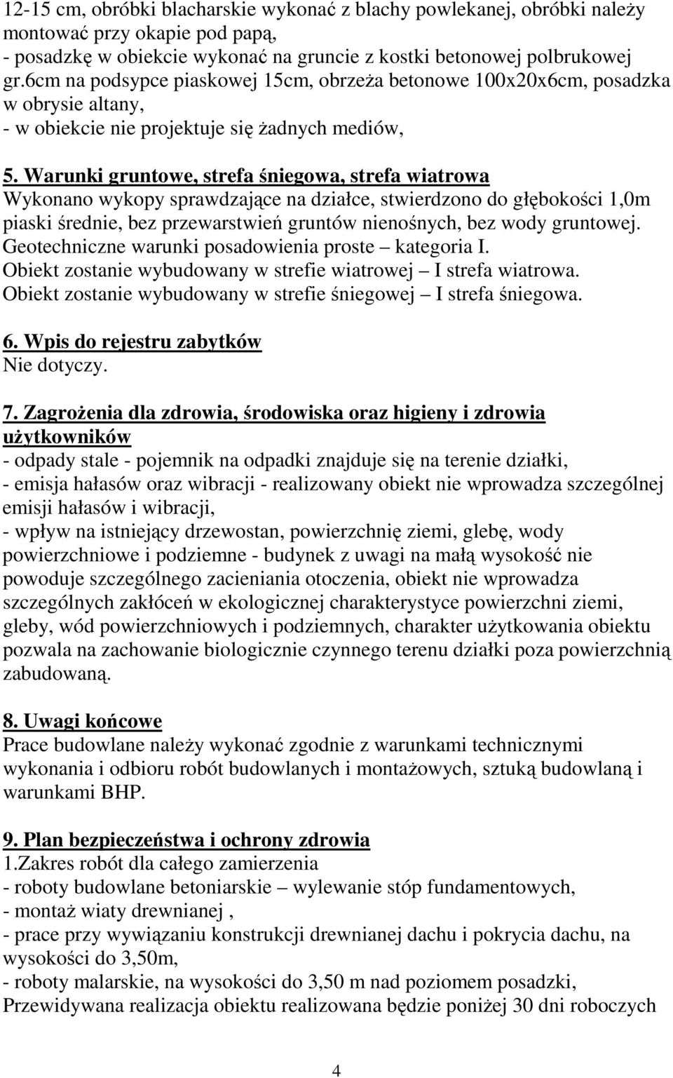 Warunki gruntowe, strefa śniegowa, strefa wiatrowa Wykonano wykopy sprawdzające na działce, stwierdzono do głębokości 1,0m piaski średnie, bez przewarstwień gruntów nienośnych, bez wody gruntowej.