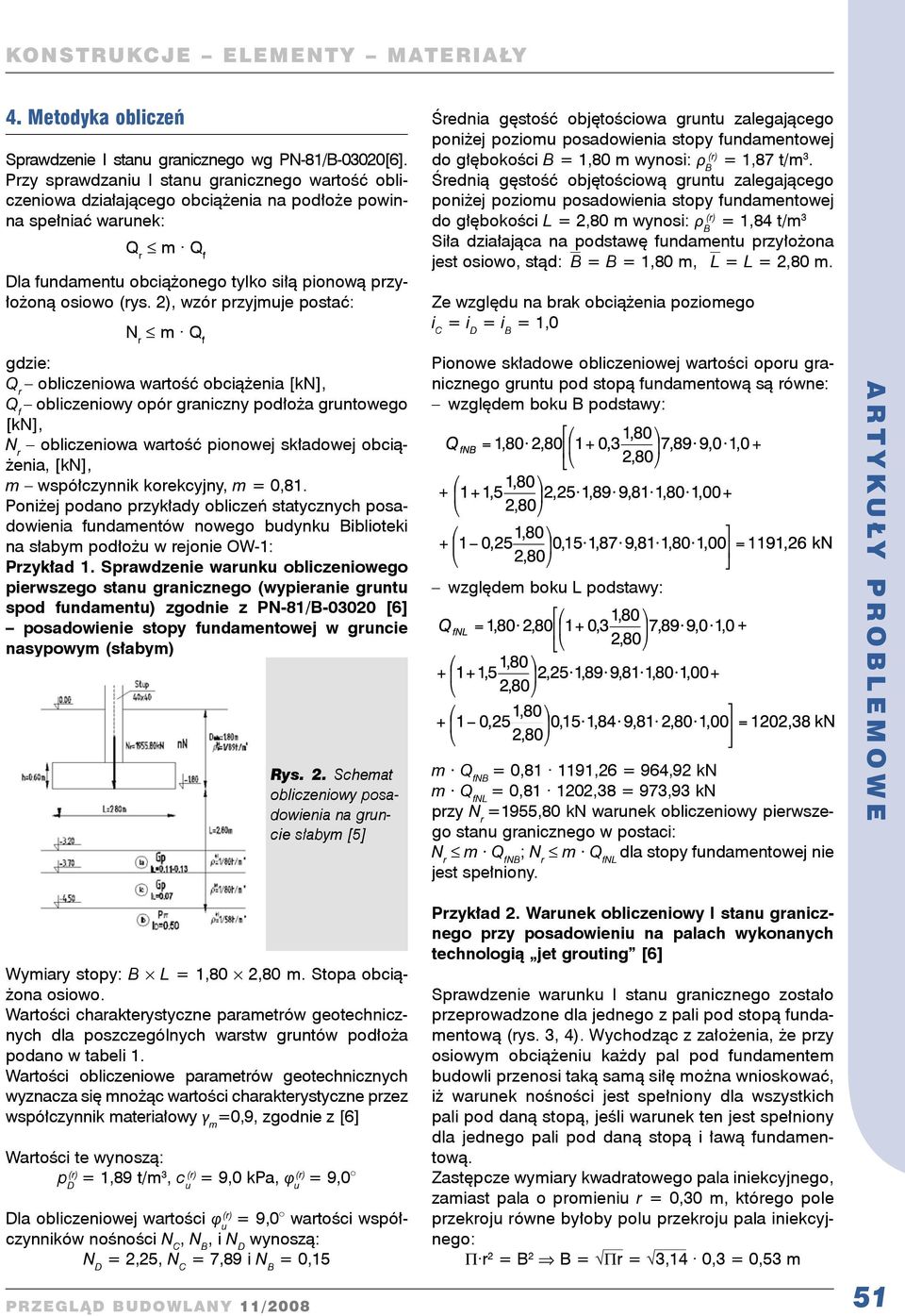 2), wzór przyjmuje postać: gdzie: Q r obliczeniowa wartość obciążenia [kn], Q f obliczeniowy opór graniczny podłoża gruntowego [kn], obliczeniowa wartość pionowej składowej obciążenia, [kn], m