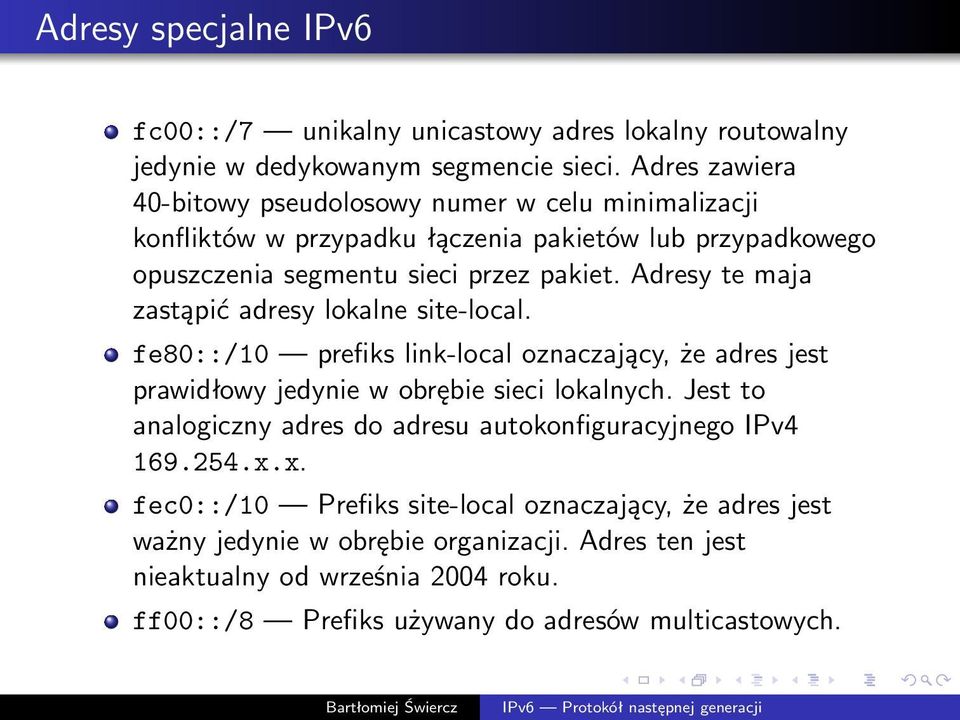 Adresy te maja zastąpić adresy lokalne site-local. fe80::/10 prefiks link-local oznaczający, że adres jest prawidłowy jedynie w obrębie sieci lokalnych.