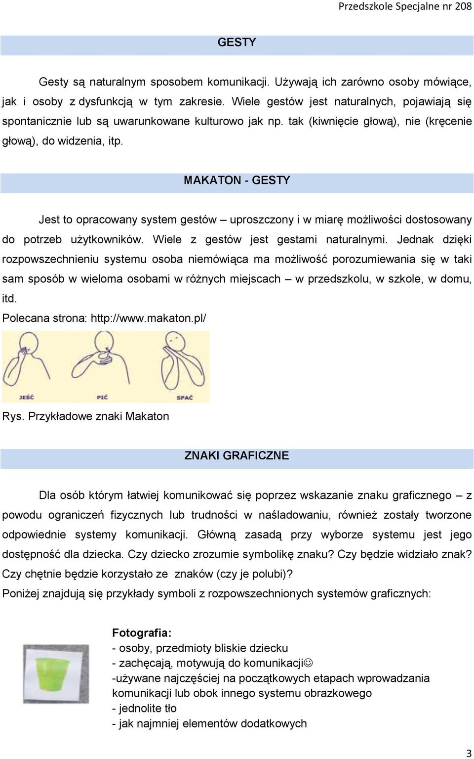 MAKATON - GESTY Jest to opracowany system gestów uproszczony i w miarę możliwości dostosowany do potrzeb użytkowników. Wiele z gestów jest gestami naturalnymi.