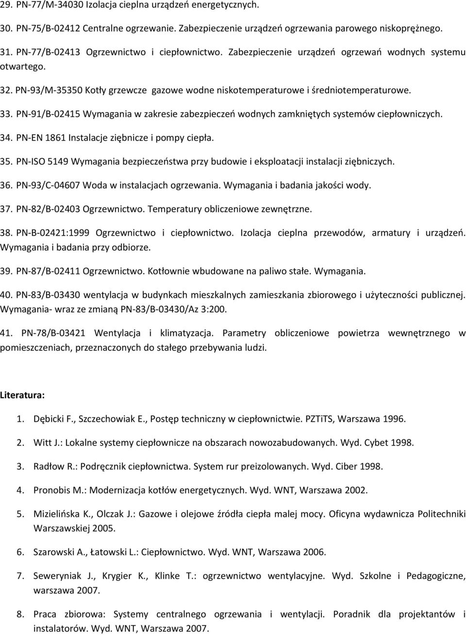 PN-91/B-02415 Wymagania w zakresie zabezpieczeń wodnych zamkniętych systemów ciepłowniczych. 34. PN-EN 1861 Instalacje ziębnicze i pompy ciepła. 35.