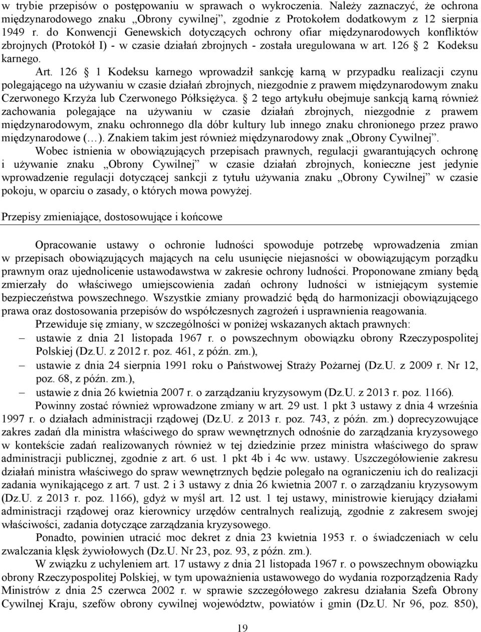 126 1 Kodeksu karnego wprowadził sankcję karną w przypadku realizacji czynu polegającego na używaniu w czasie działań zbrojnych, niezgodnie z prawem międzynarodowym znaku Czerwonego Krzyża lub