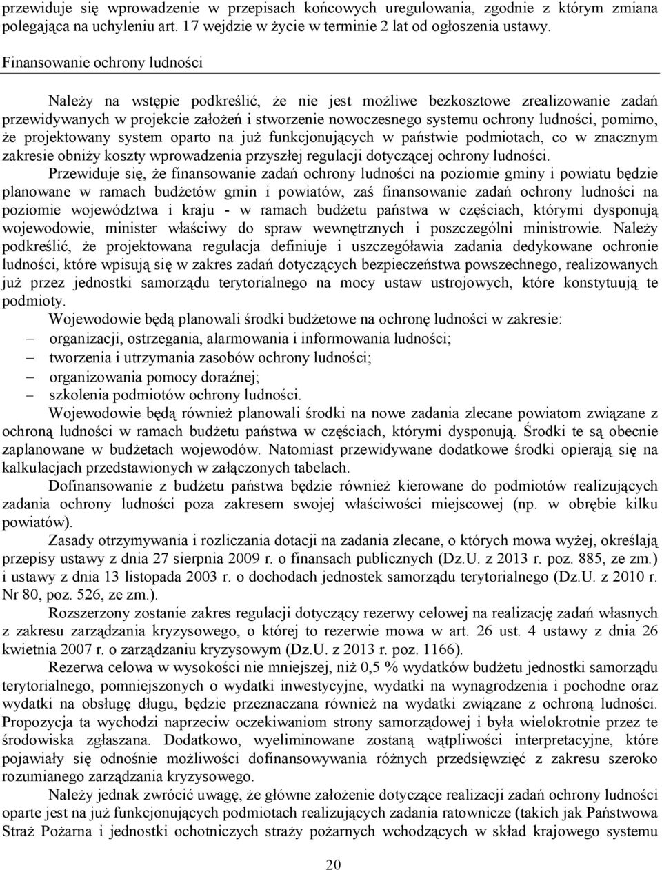 pomimo, że projektowany system oparto na już funkcjonujących w państwie podmiotach, co w znacznym zakresie obniży koszty wprowadzenia przyszłej regulacji dotyczącej ochrony ludności.