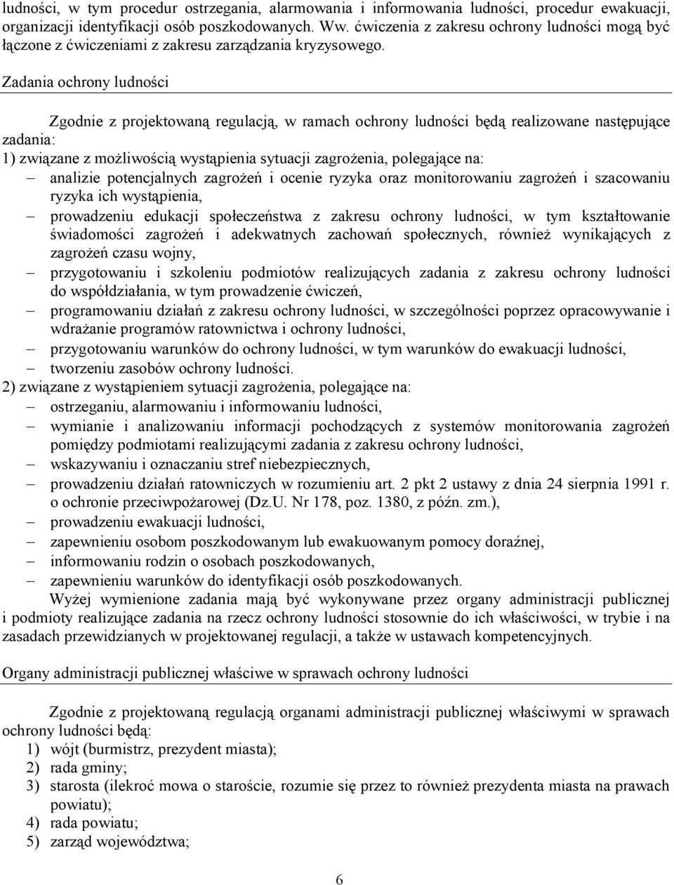 Zadania ochrony ludności Zgodnie z projektowaną regulacją, w ramach ochrony ludności będą realizowane następujące zadania: 1) związane z możliwością wystąpienia sytuacji zagrożenia, polegające na: