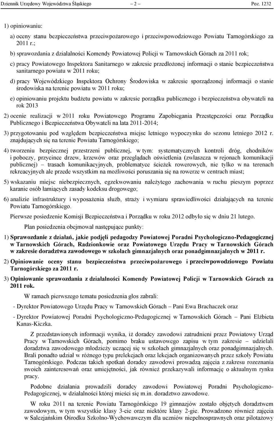 sanitarnego powiatu w 2011 roku; d) pracy Wojewódzkiego Inspektora Ochrony Środowiska w zakresie sporządzonej informacji o stanie środowiska na terenie powiatu w 2011 roku; e) opiniowaniu projektu