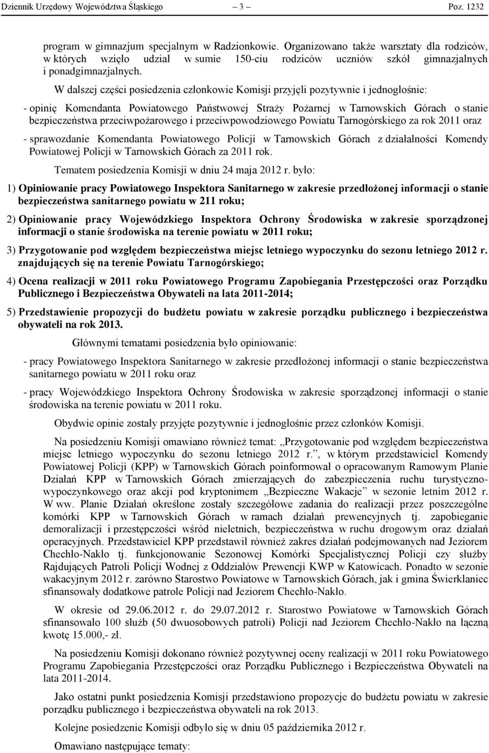 W dalszej części posiedzenia członkowie Komisji przyjęli pozytywnie i jednogłośnie: - opinię Komendanta Powiatowego Państwowej Straży Pożarnej w Tarnowskich Górach o stanie bezpieczeństwa