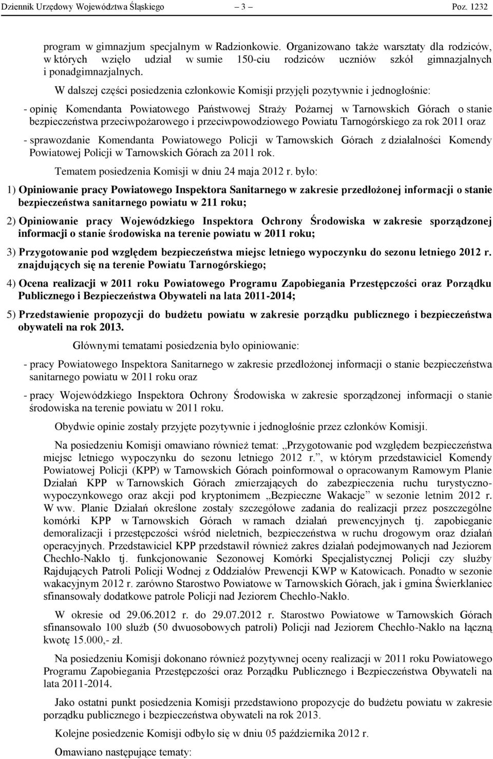 W dalszej części posiedzenia członkowie Komisji przyjęli pozytywnie i jednogłośnie: - opinię Komendanta Powiatowego Państwowej Straży Pożarnej w Tarnowskich Górach o stanie bezpieczeństwa