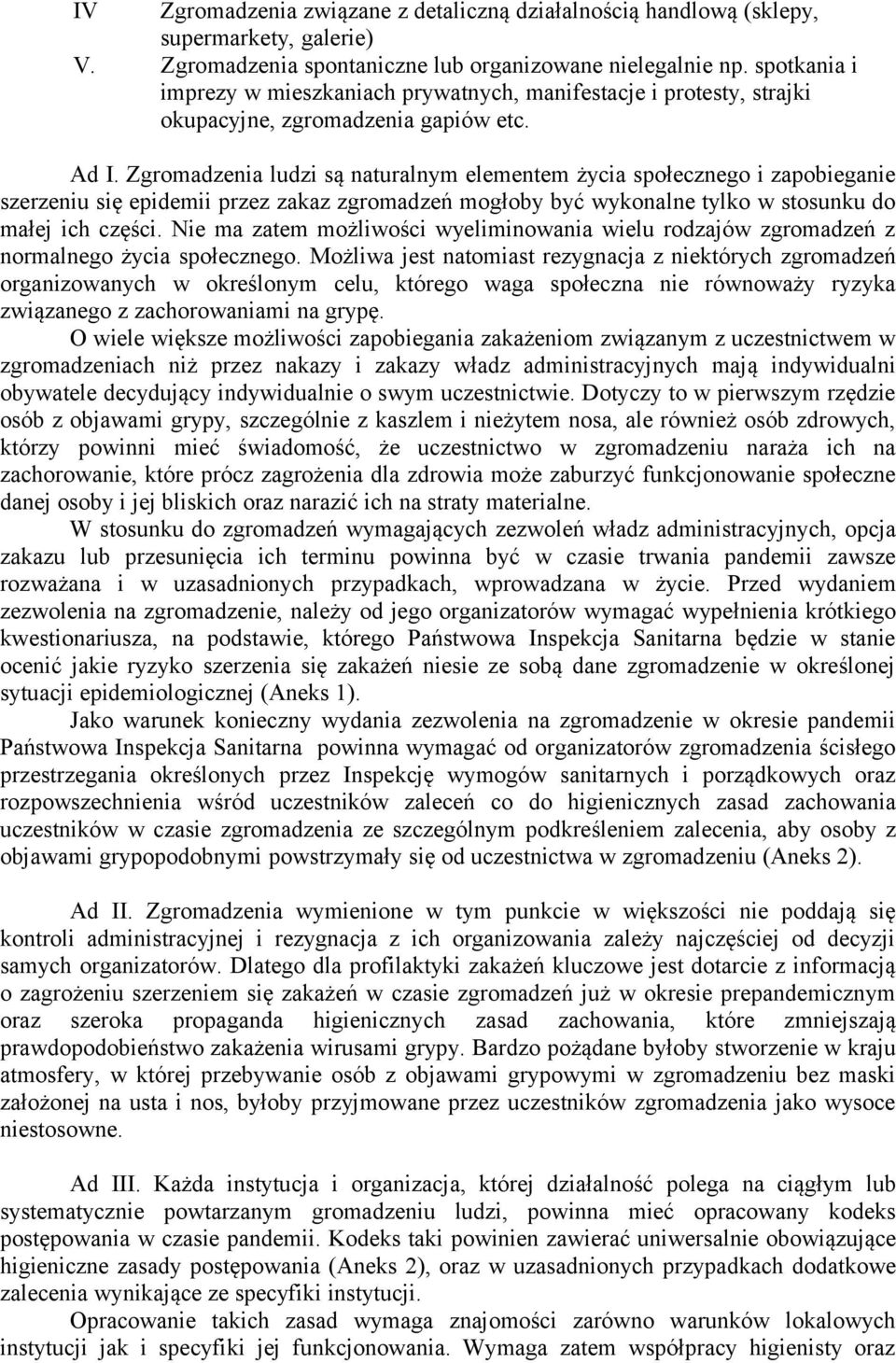 Zgromadzenia ludzi są naturalnym elementem życia społecznego i zapobieganie szerzeniu się epidemii przez zakaz zgromadzeń mogłoby być wykonalne tylko w stosunku do małej ich części.