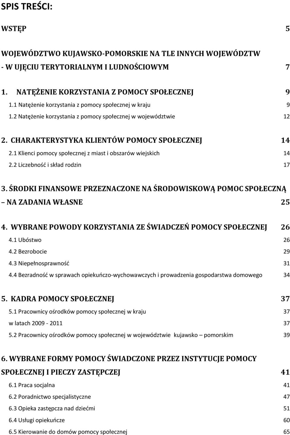 1 Klienci pomocy społecznej z miast i obszarów wiejskich 14 2.2 Liczebność i skład rodzin 17 3. ŚRODKI FINANSOWE PRZEZNACZONE NA ŚRODOWISKOWĄ POMOC SPOŁECZNĄ NA ZADANIA WŁASNE 25 4.