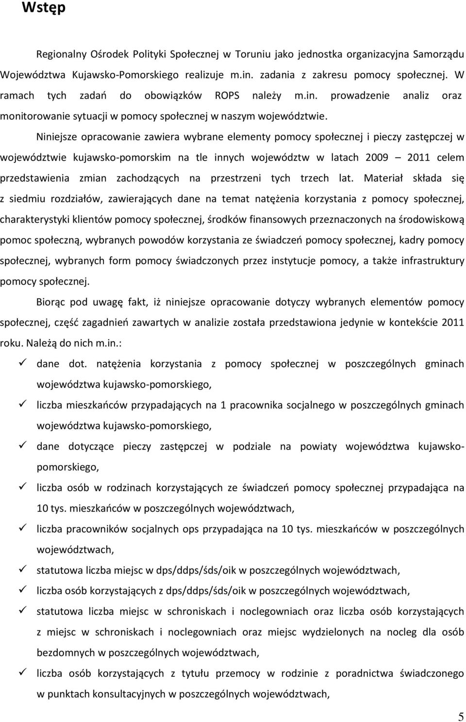 Niniejsze opracowanie zawiera wybrane elementy pomocy społecznej i pieczy zastępczej w województwie kujawsko-pomorskim na tle innych województw w latach 2009 2011 celem przedstawienia zmian