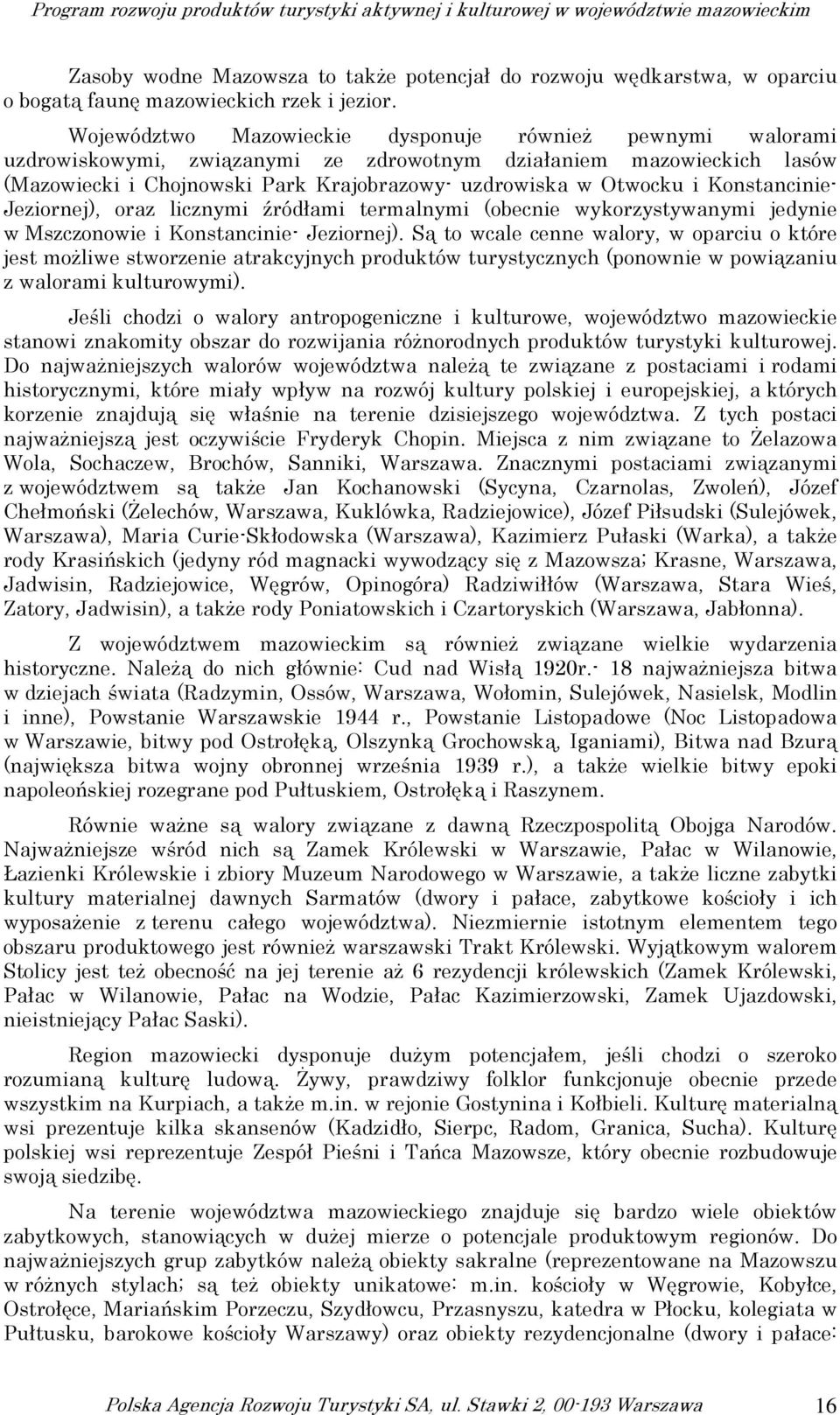 Konstancinie- Jeziornej), oraz licznymi źródłami termalnymi (obecnie wykorzystywanymi jedynie w Mszczonowie i Konstancinie- Jeziornej).
