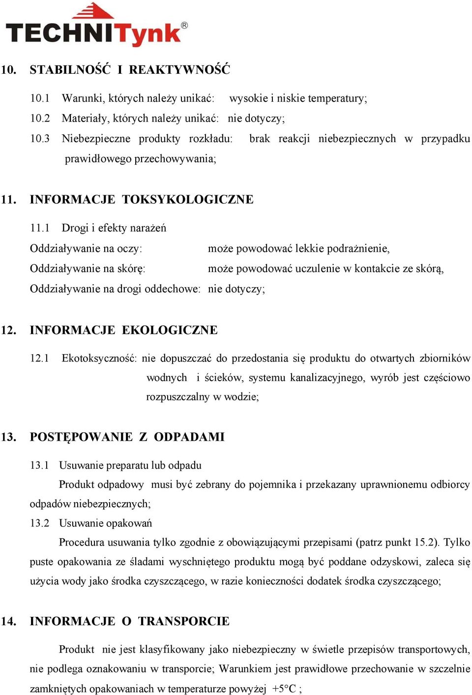 1 Drogi i efekty narażeń Oddziaływanie na oczy: Oddziaływanie na skórę: Oddziaływanie na drogi oddechowe: może powodować lekkie podrażnienie, może powodować uczulenie w kontakcie ze skórą, nie