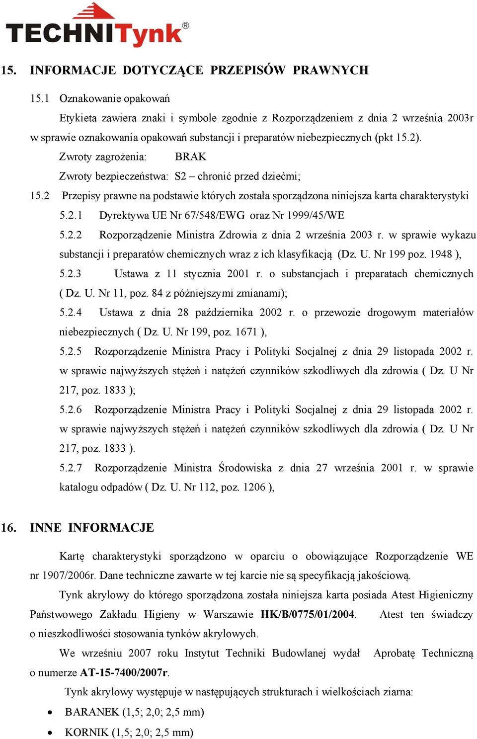 Zwroty zagrożenia: BRAK Zwroty bezpieczeństwa: S2 chronić przed dziećmi; 15.2 Przepisy prawne na podstawie których została sporządzona niniejsza karta charakterystyki 5.2.1 Dyrektywa UE Nr 67/548/EWG oraz Nr 1999/45/WE 5.