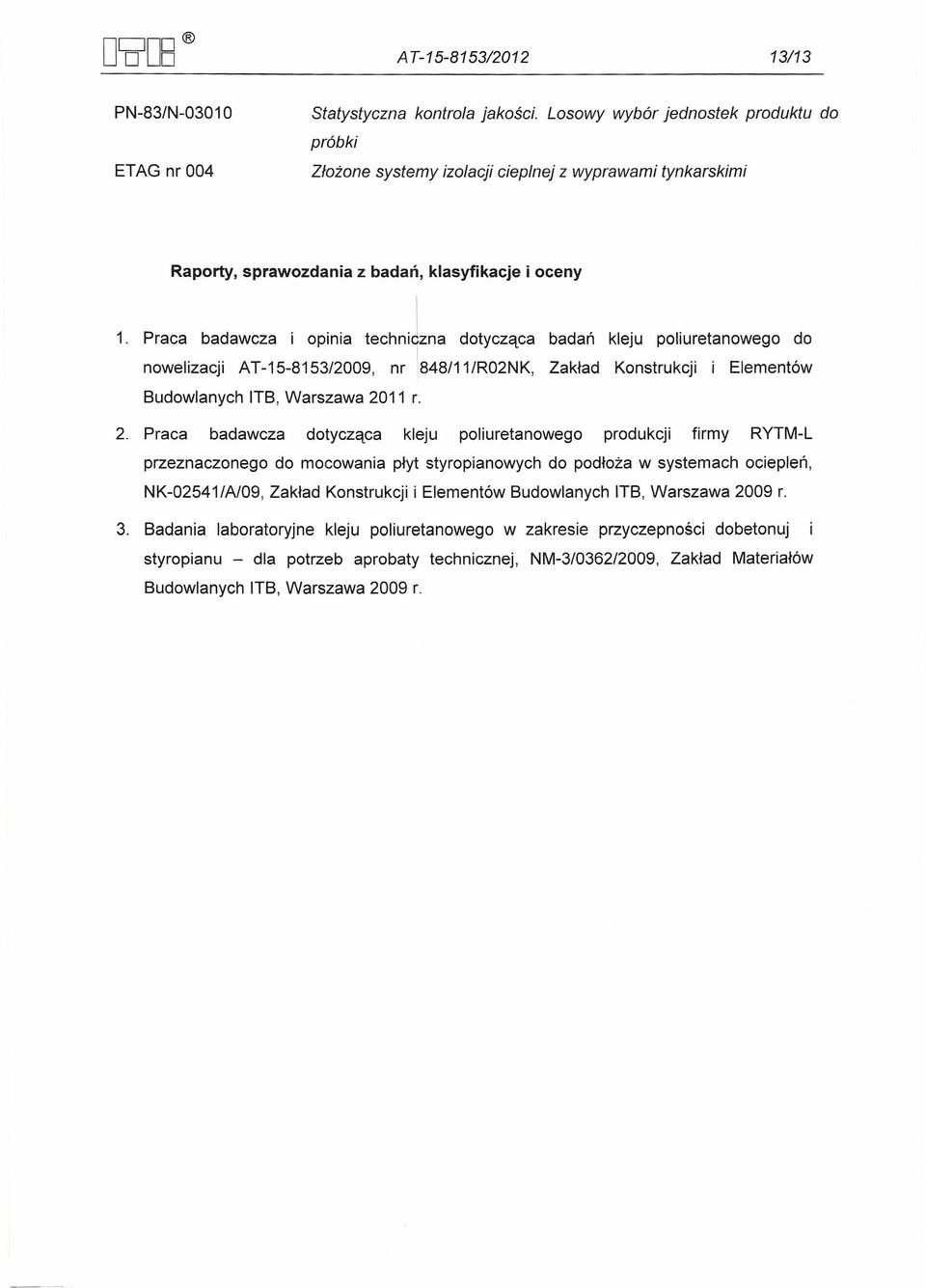 Praca badawcza i opinia techn1na dotycząca nowelizacji AT-15-8153/2009, nr 1848/11/R02NK, Budowlanych ITB, Warszawa 2011 r. badań kleju poliuretanowego do Zakład Konstrukcji i Elementów 2.