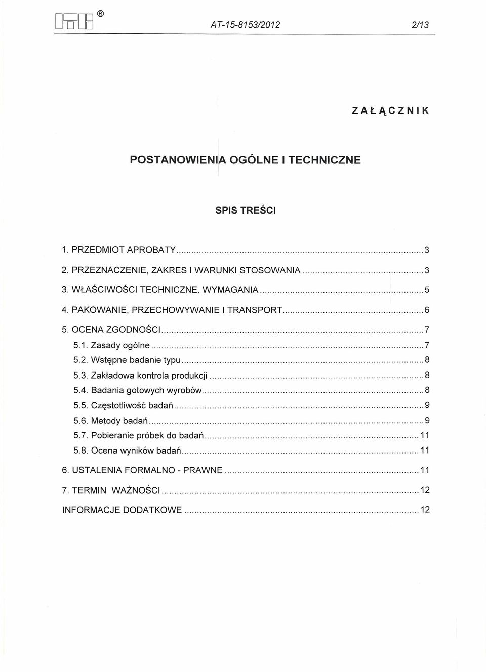 OCENA ZGODNOŚCi 7 5.1. Zasady ogólne 7 5.2. Wstępne badanie typu 8 5.3. Zakładowa kontrola produkcji 8 5.4. Badania gotowych wyrobów 8 5.5. Częstotliwość badań 9 5.