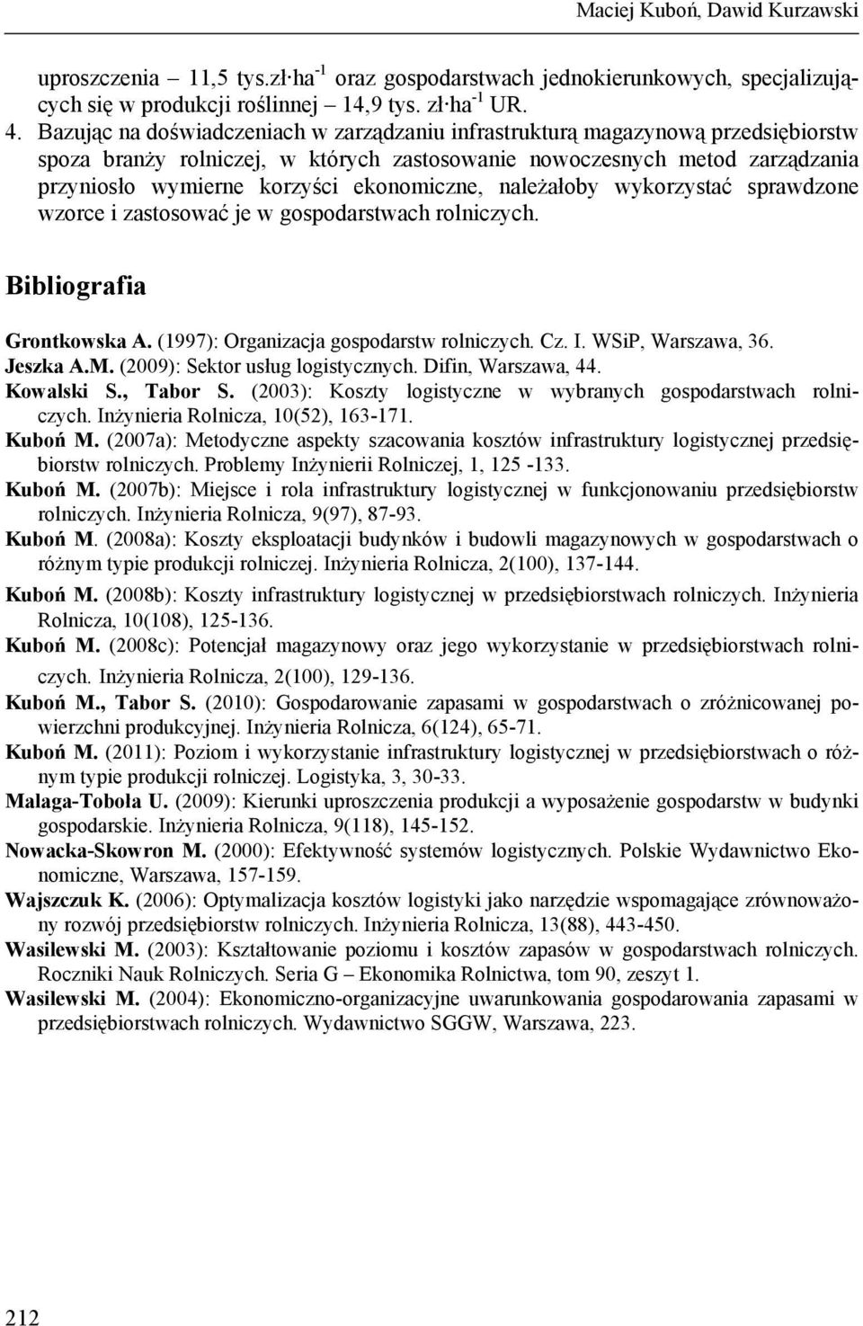 ekonomiczne, należałoby wykorzystać sprawdzone wzorce i zastosować je w gospodarstwach rolniczych. Bibliografia Grontkowska A. (1997): Organizacja gospodarstw rolniczych. Cz. I. WSiP, Warszawa, 36.