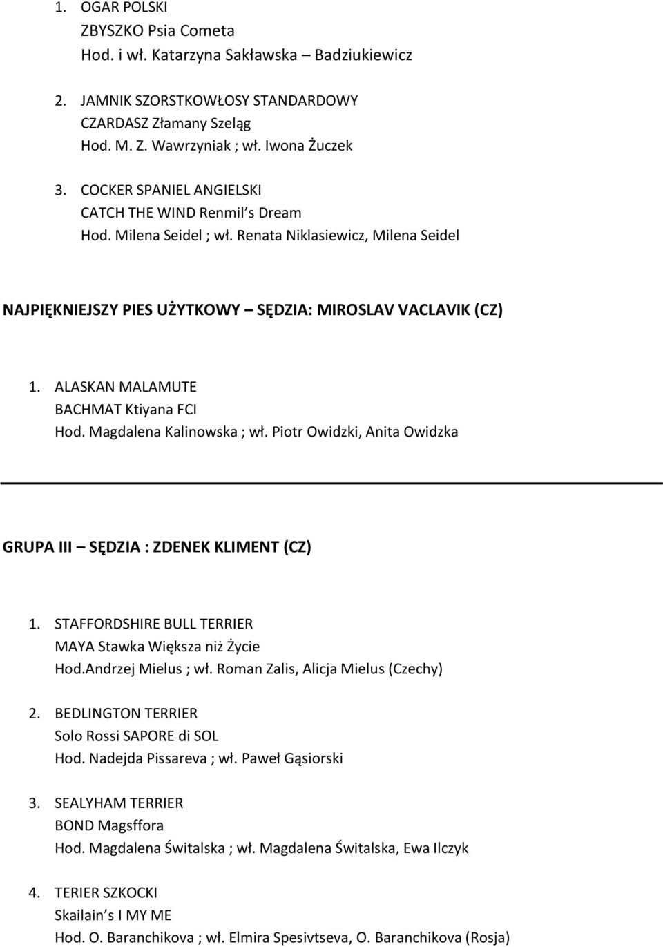 ALASKAN MALAMUTE BACHMAT Ktiyana FCI Hod. Magdalena Kalinowska ; wł. Piotr Owidzki, Anita Owidzka GRUPA III SĘDZIA : ZDENEK KLIMENT (CZ) 1.