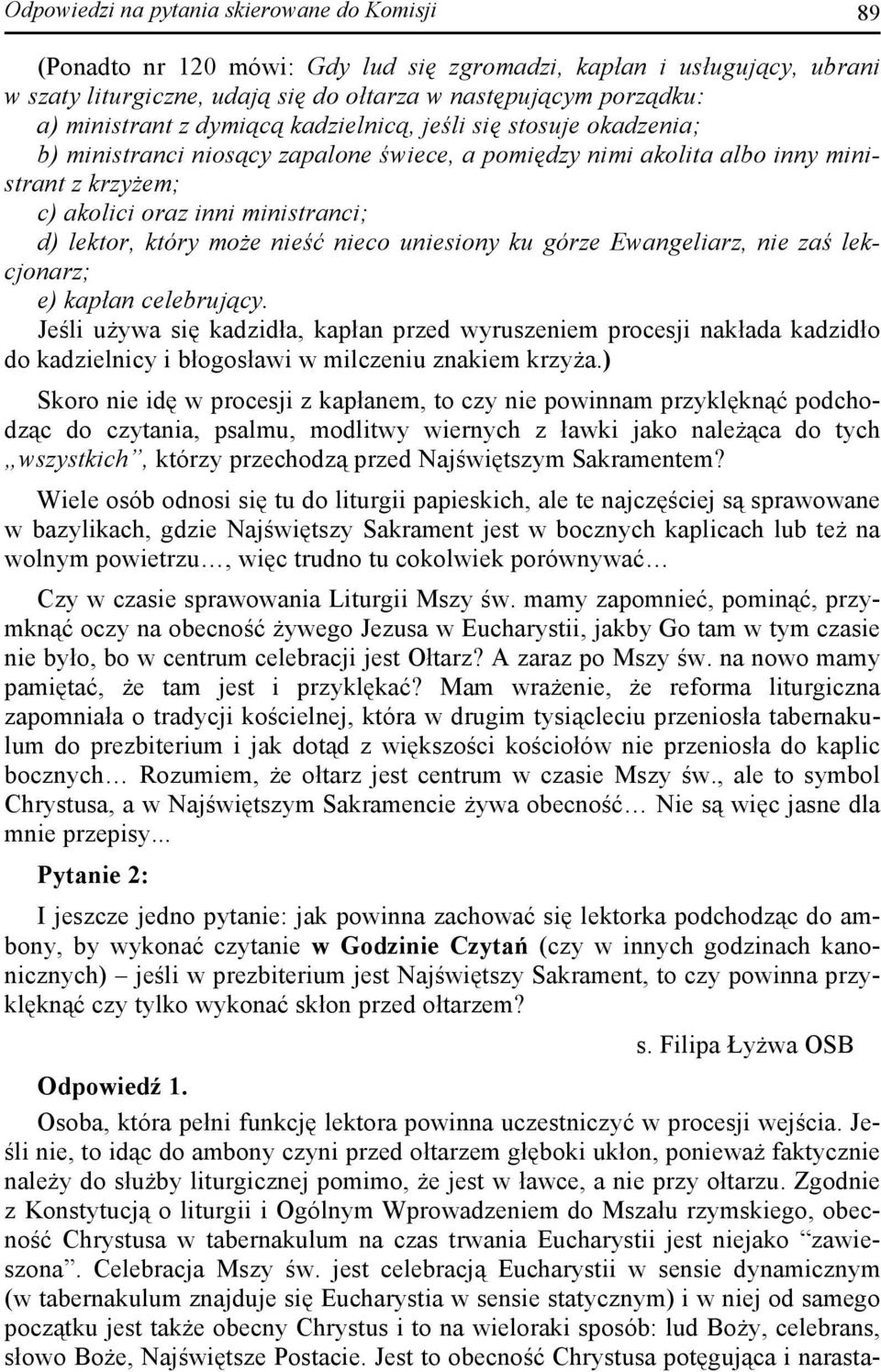 lektor, który może nieść nieco uniesiony ku górze Ewangeliarz, nie zaś lekcjonarz; e) kapłan celebrujący.