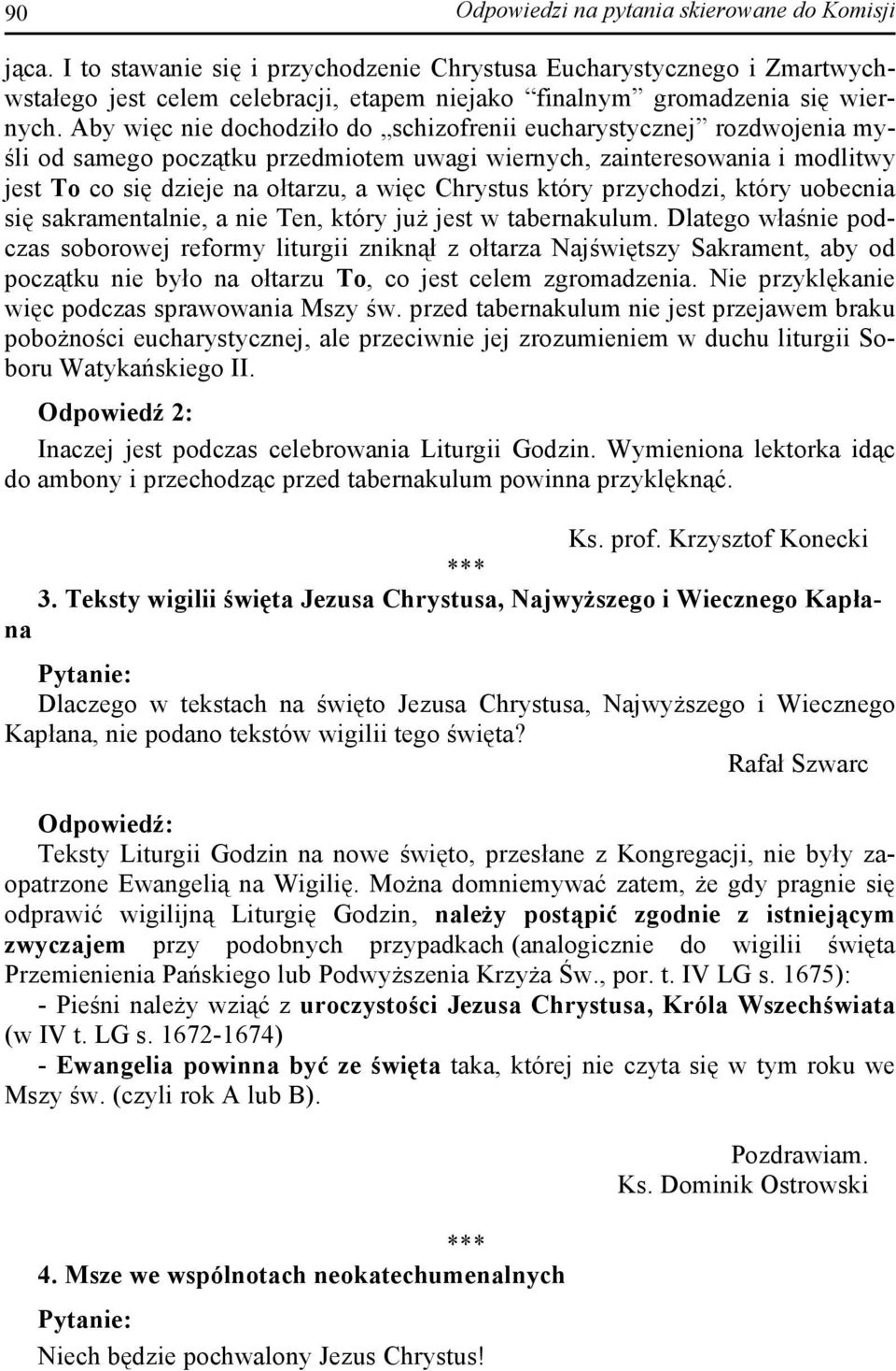 Aby więc nie dochodziło do schizofrenii eucharystycznej rozdwojenia myśli od samego początku przedmiotem uwagi wiernych, zainteresowania i modlitwy jest To co się dzieje na ołtarzu, a więc Chrystus