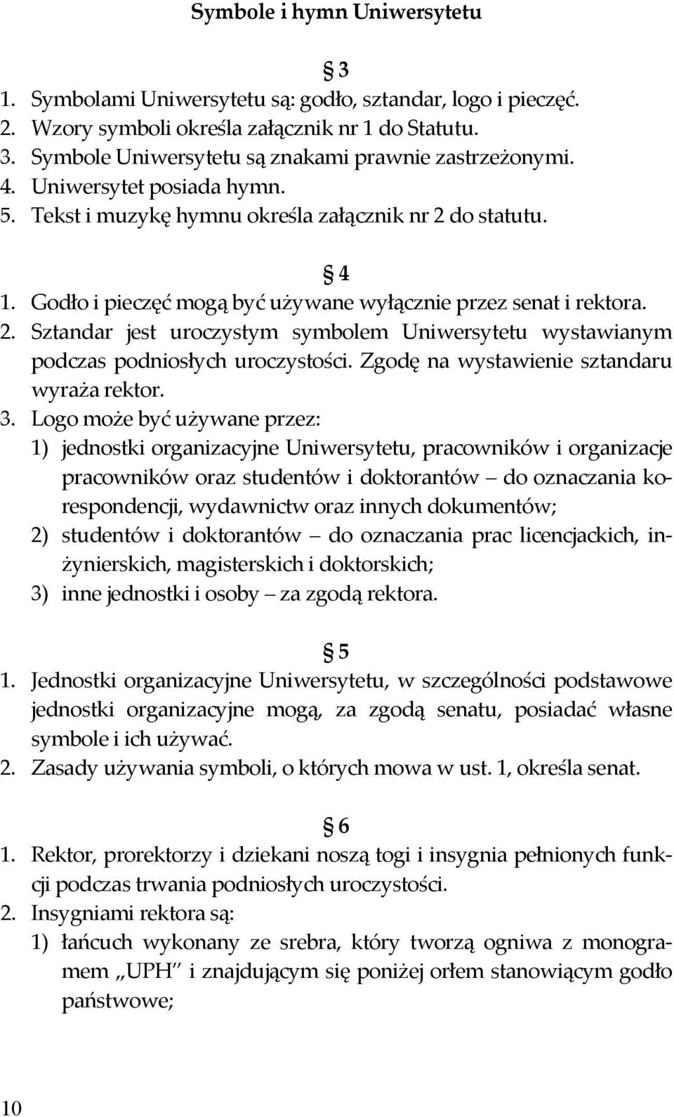 Zgodę na wystawienie sztandaru wyraża rektor. 3.