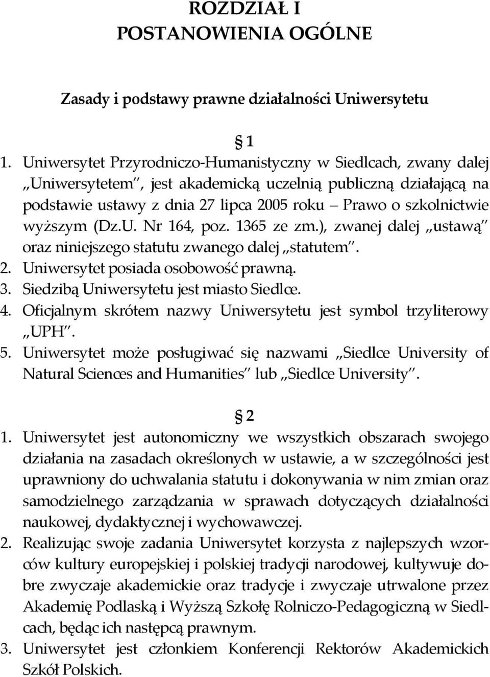 (Dz.U. Nr 164, poz. 1365 ze zm.), zwanej dalej ustawą oraz niniejszego statutu zwanego dalej statutem. 2. Uniwersytet posiada osobowość prawną. 3. Siedzibą Uniwersytetu jest miasto Siedlce. 4.